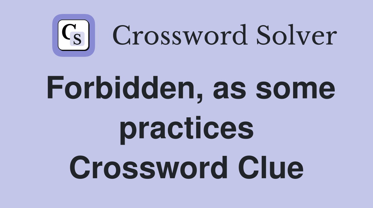 Forbidden, as some practices Crossword Clue