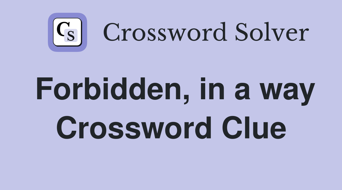 Forbidden, in a way Crossword Clue