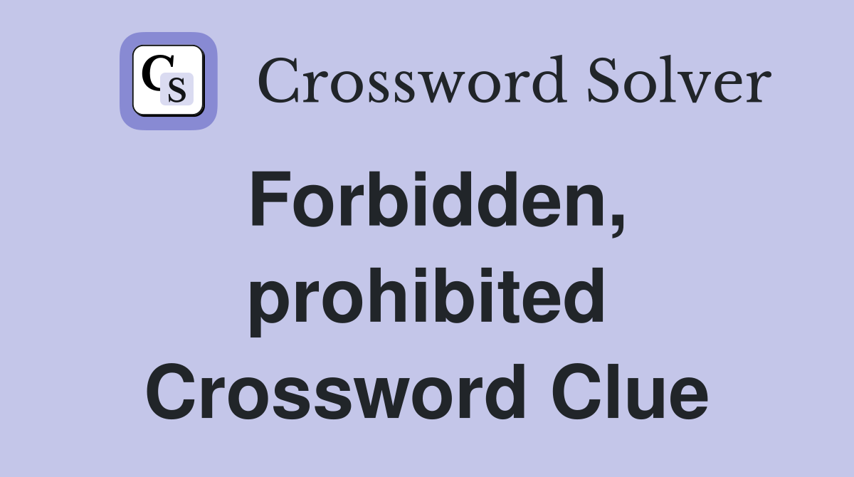 Forbidden, prohibited Crossword Clue