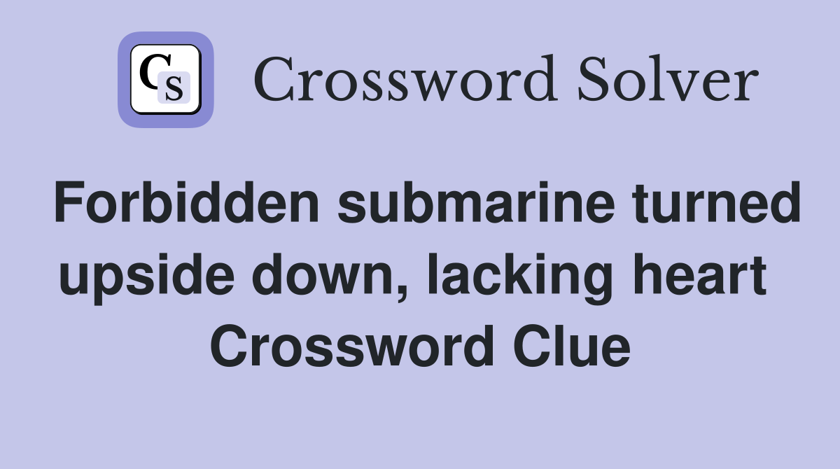 Forbidden submarine turned upside down, lacking heart  Crossword Clue