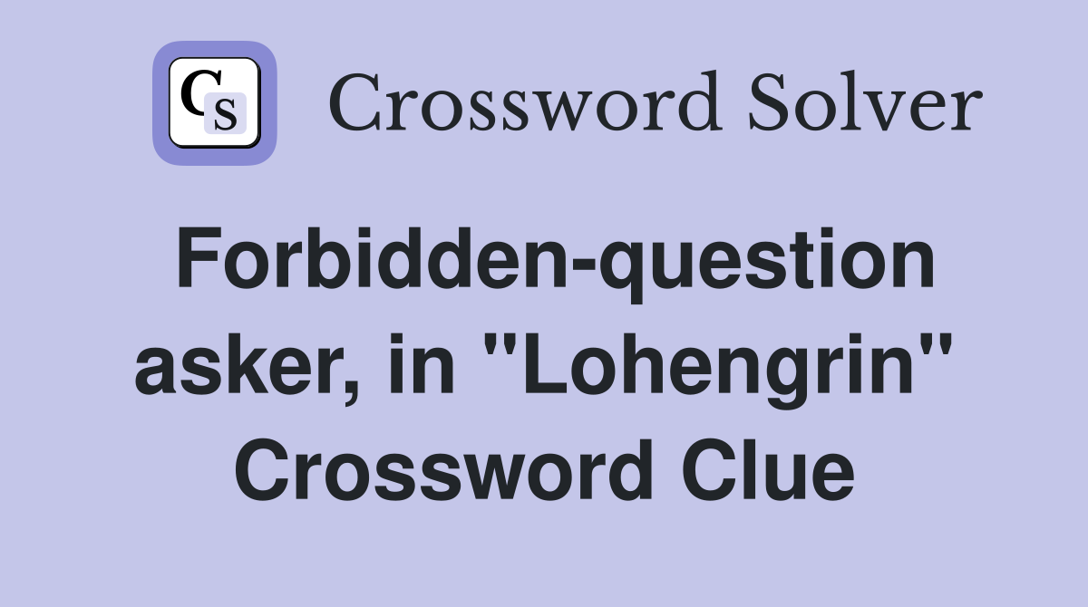Forbidden-question asker, in "Lohengrin" Crossword Clue