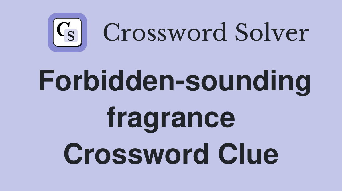 Forbidden-sounding fragrance Crossword Clue