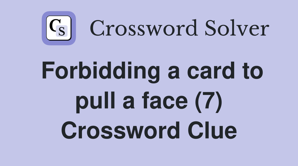 Forbidding a card to pull a face (7) Crossword Clue