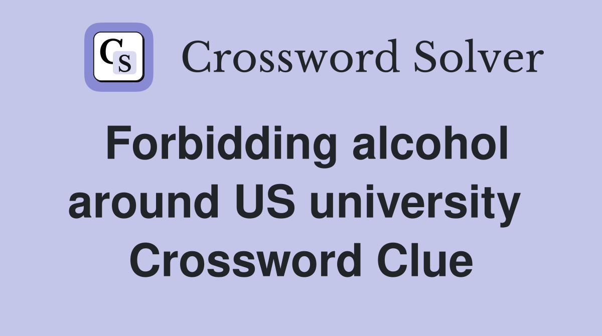Forbidding alcohol around US university  Crossword Clue