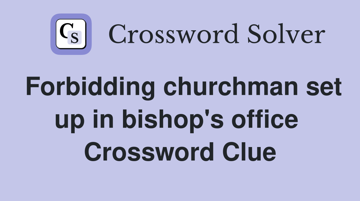 Forbidding churchman set up in bishop's office  Crossword Clue