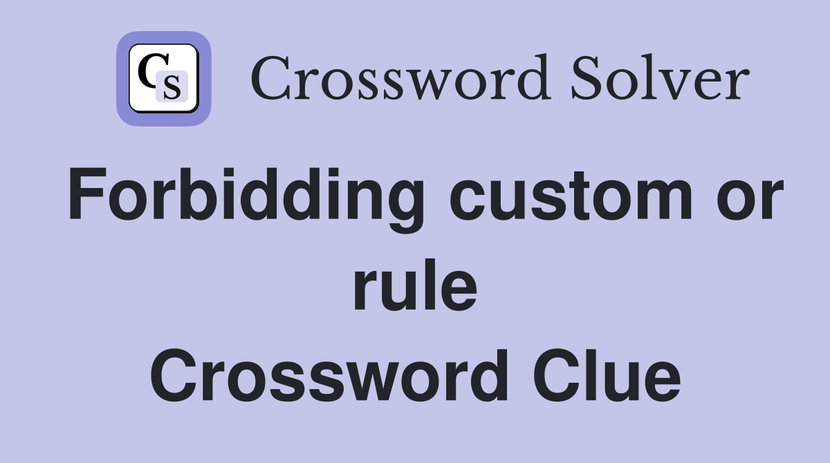 Forbidding custom or rule Crossword Clue