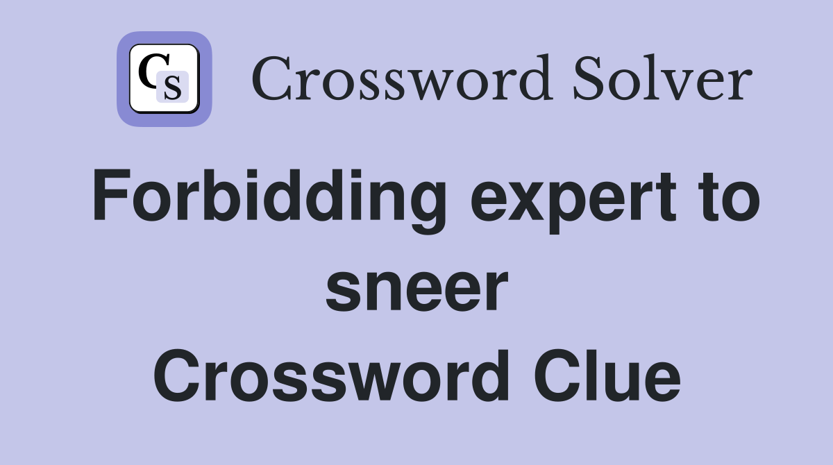 Forbidding expert to sneer Crossword Clue