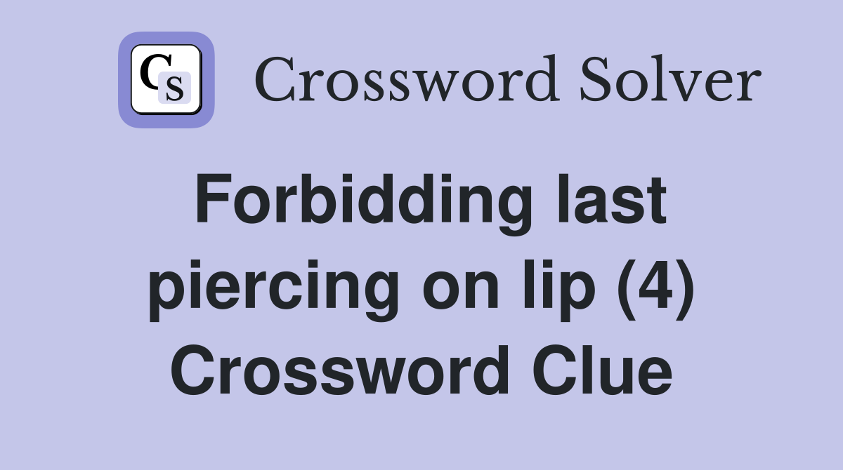 Forbidding last piercing on lip (4) Crossword Clue