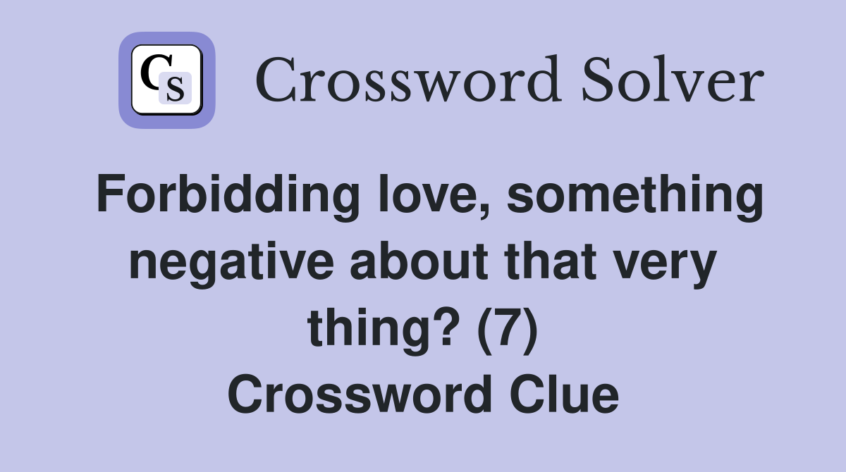 Forbidding love, something negative about that very thing? (7) Crossword Clue
