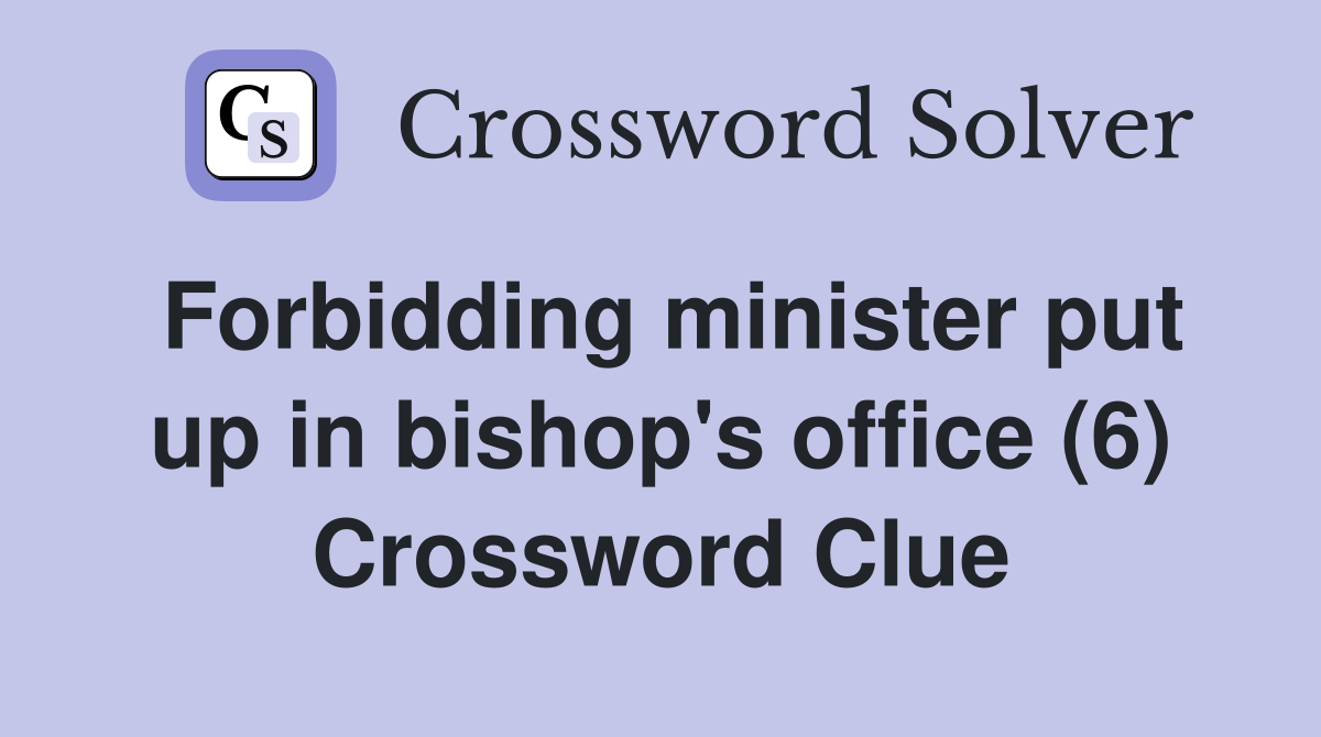 Forbidding minister put up in bishop's office (6) Crossword Clue