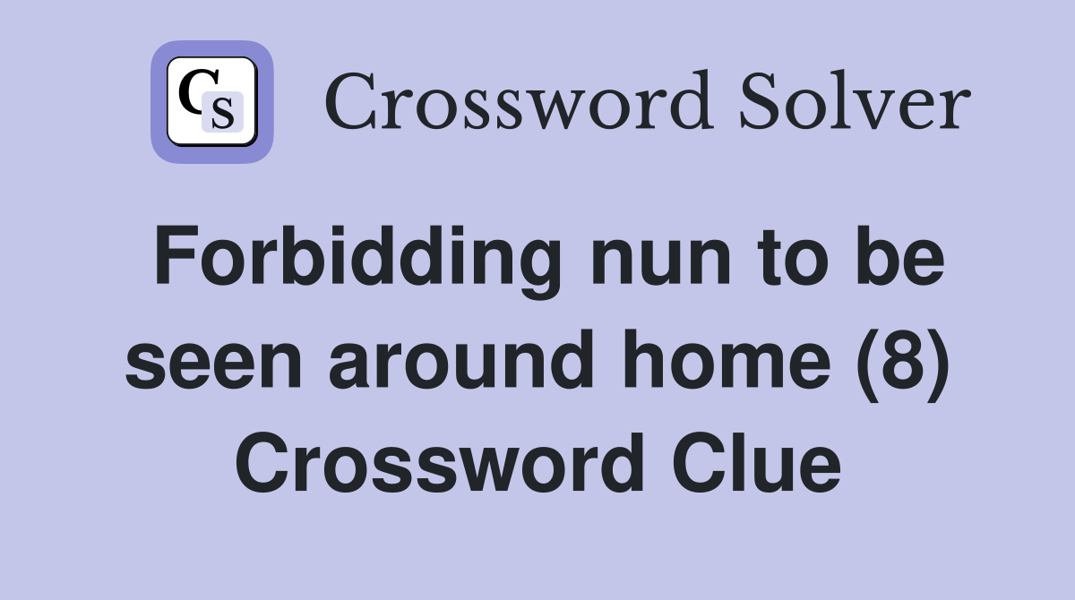 Forbidding nun to be seen around home (8) Crossword Clue
