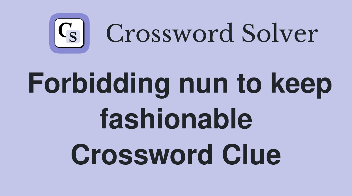 Forbidding nun to keep fashionable Crossword Clue