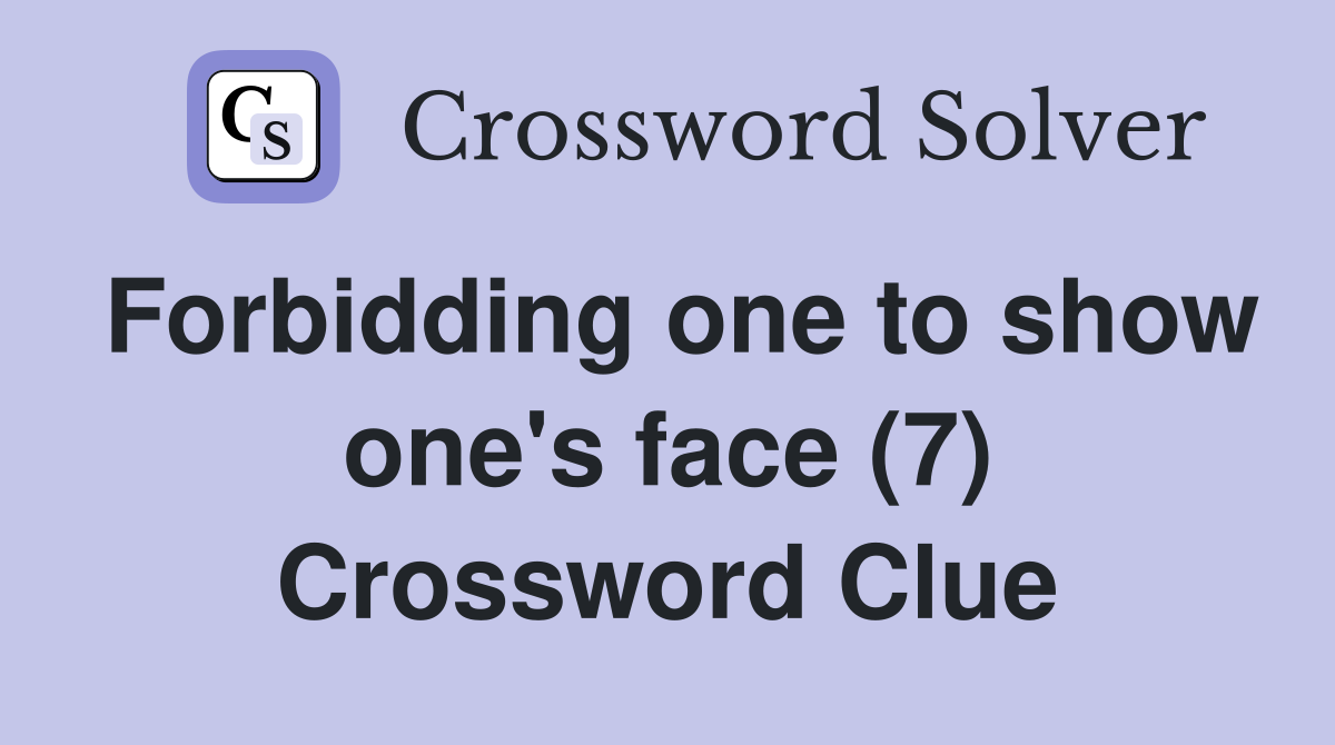 Forbidding one to show one's face (7) Crossword Clue