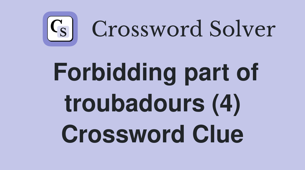 Forbidding part of troubadours (4) Crossword Clue