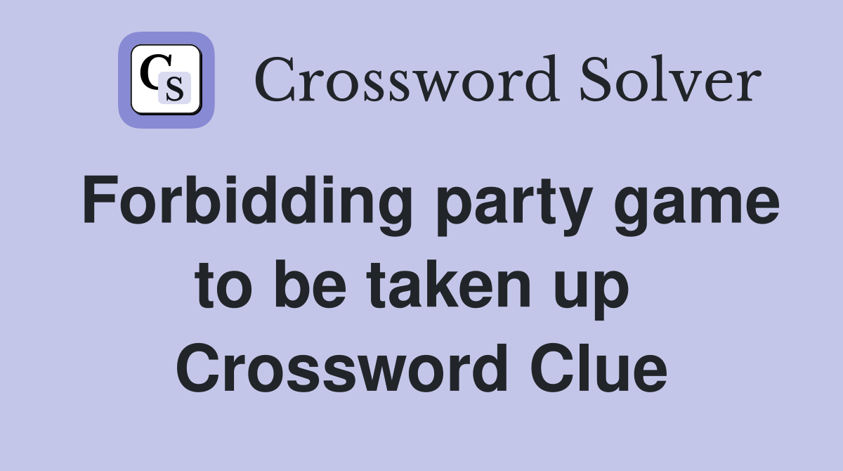 Forbidding party game to be taken up  Crossword Clue