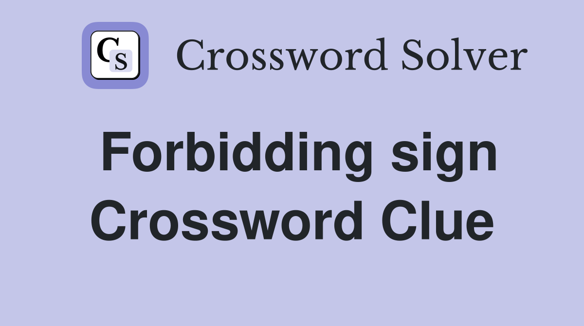 Forbidding sign Crossword Clue