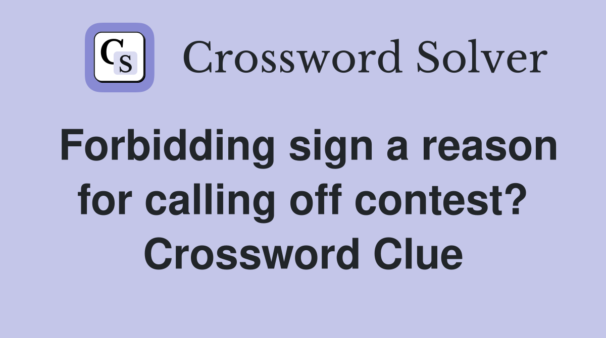 Forbidding sign a reason for calling off contest? Crossword Clue