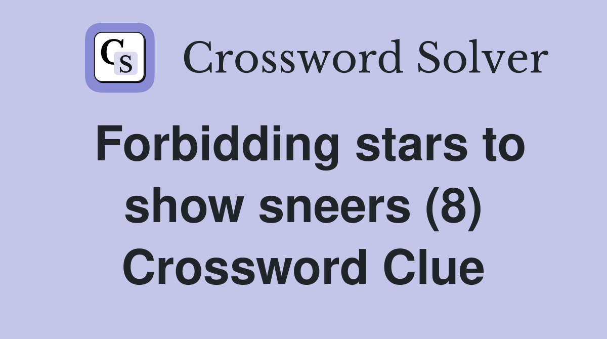 Forbidding stars to show sneers (8) Crossword Clue