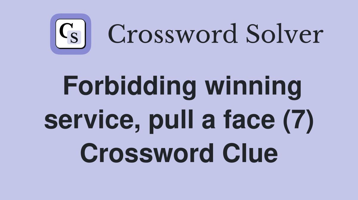 Forbidding winning service, pull a face (7) Crossword Clue