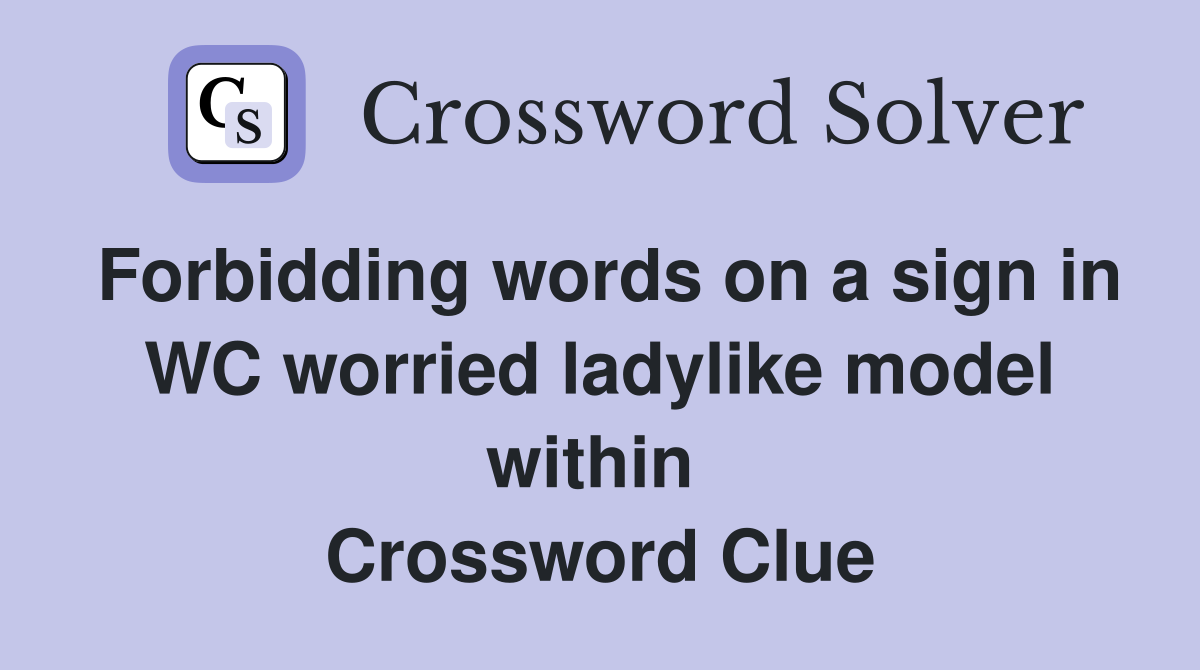 Forbidding words on a sign in WC worried ladylike model within  Crossword Clue