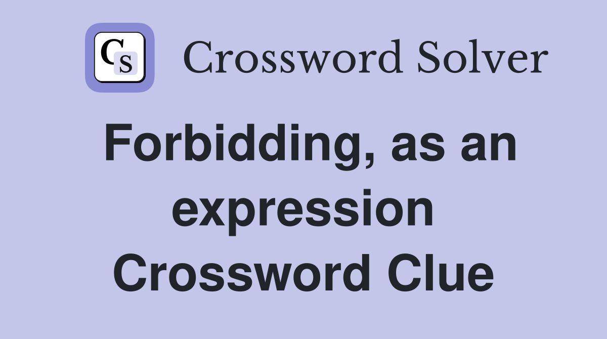 Forbidding, as an expression Crossword Clue