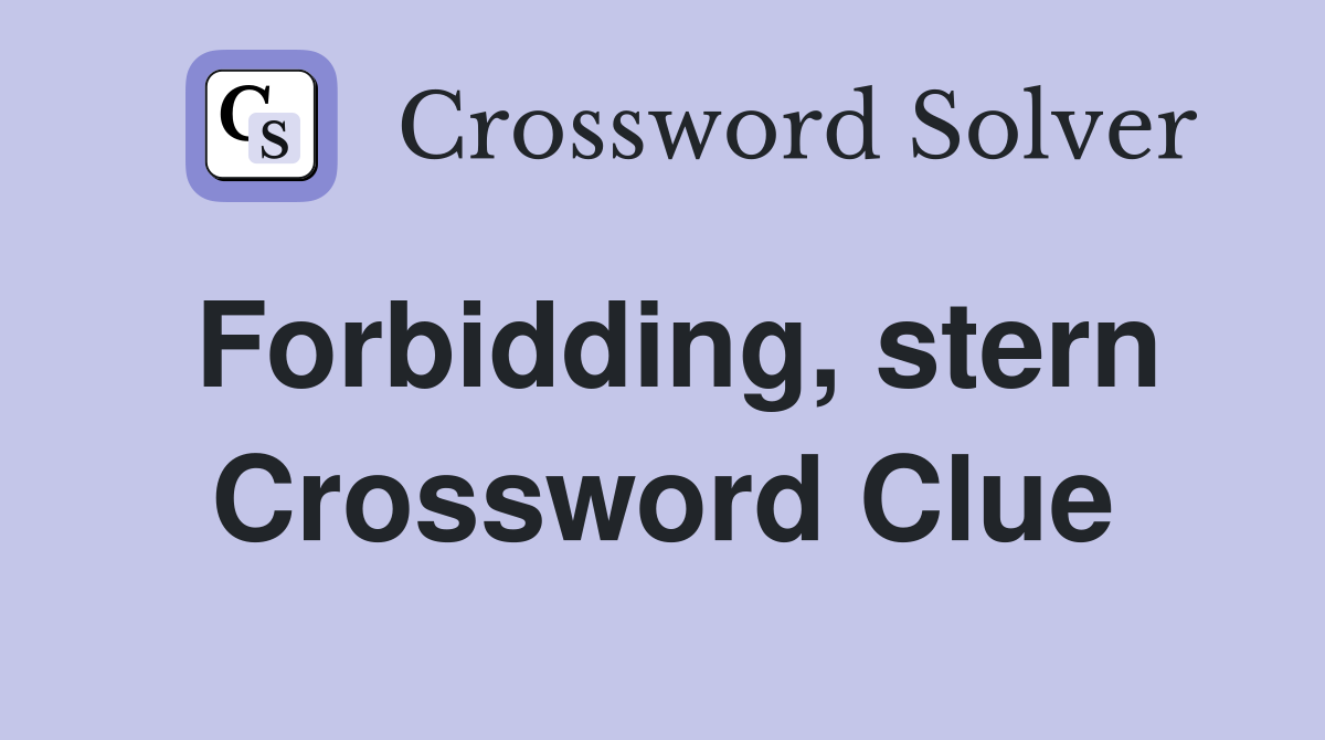 Forbidding, stern Crossword Clue