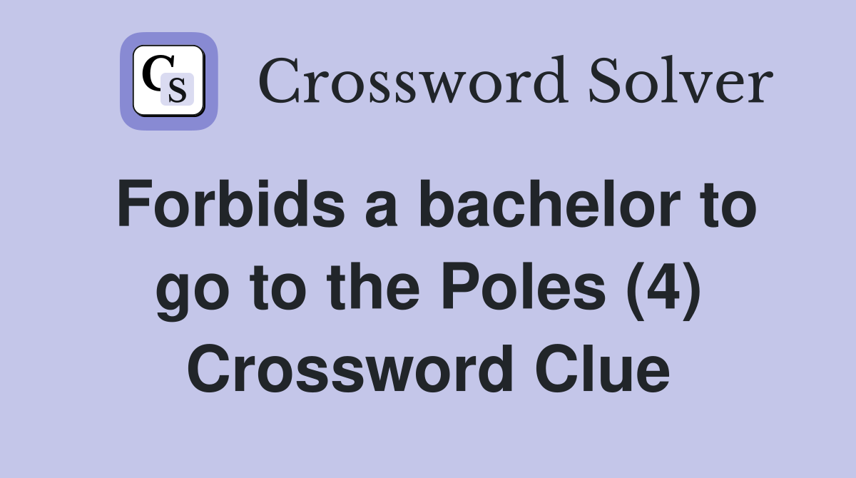 Forbids a bachelor to go to the Poles (4) Crossword Clue