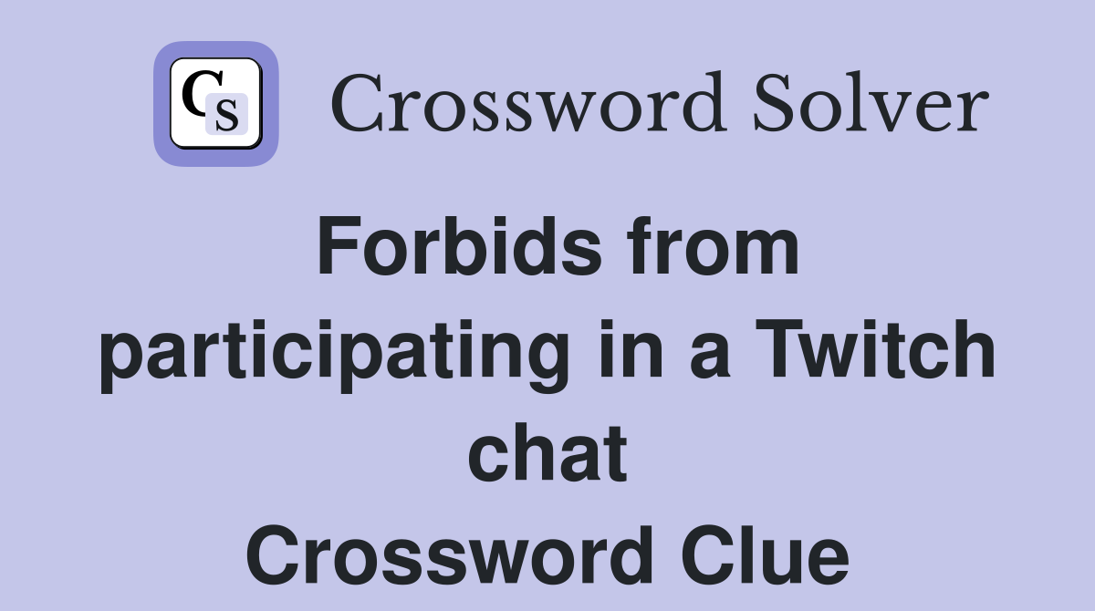 Forbids from participating in a Twitch chat Crossword Clue