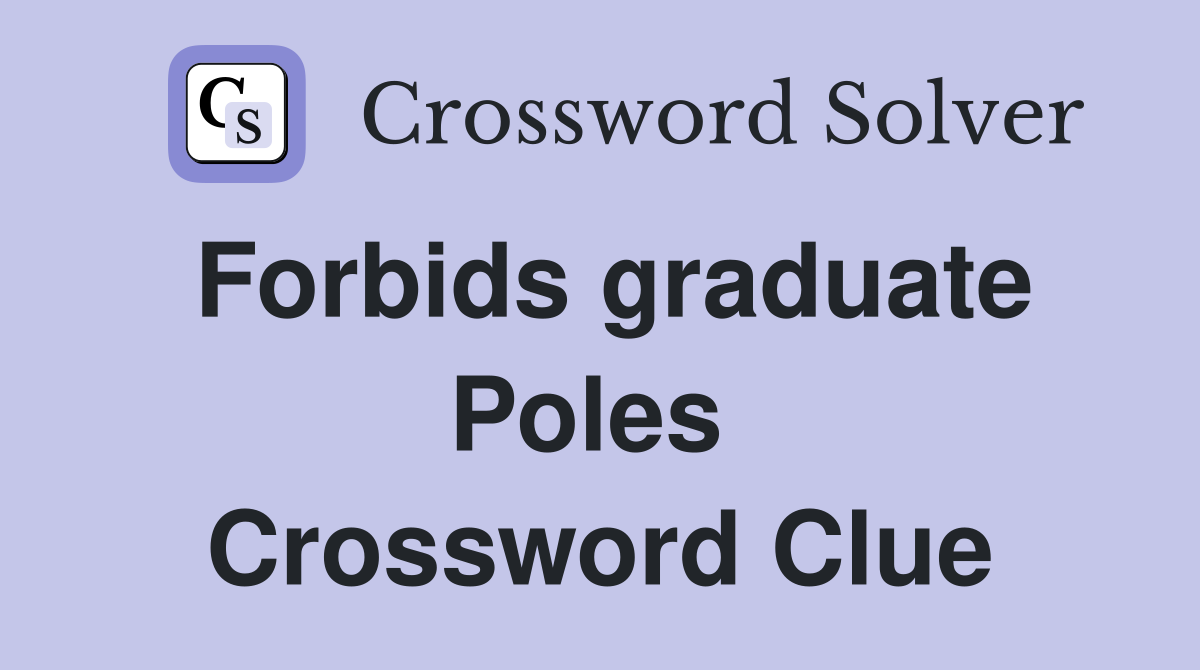 Forbids graduate Poles  Crossword Clue