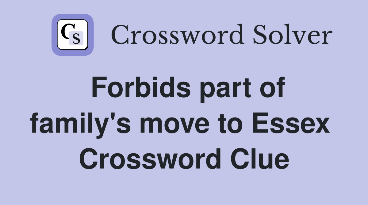 Forbids part of family's move to Essex  Crossword Clue
