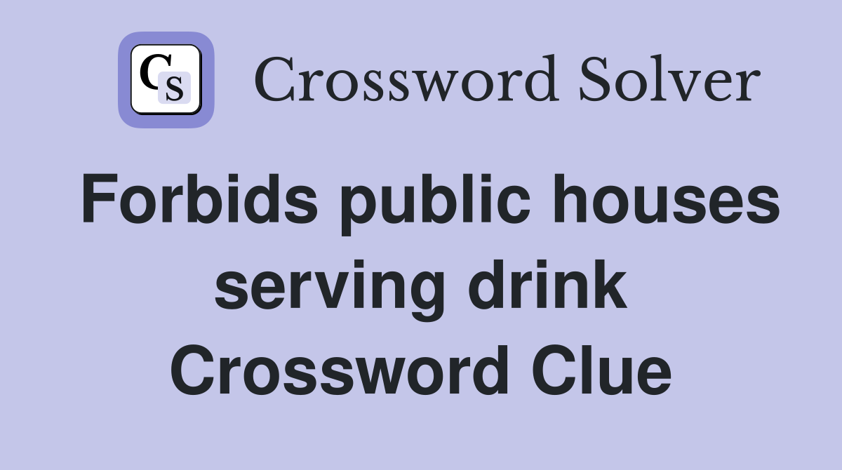 Forbids public houses serving drink Crossword Clue