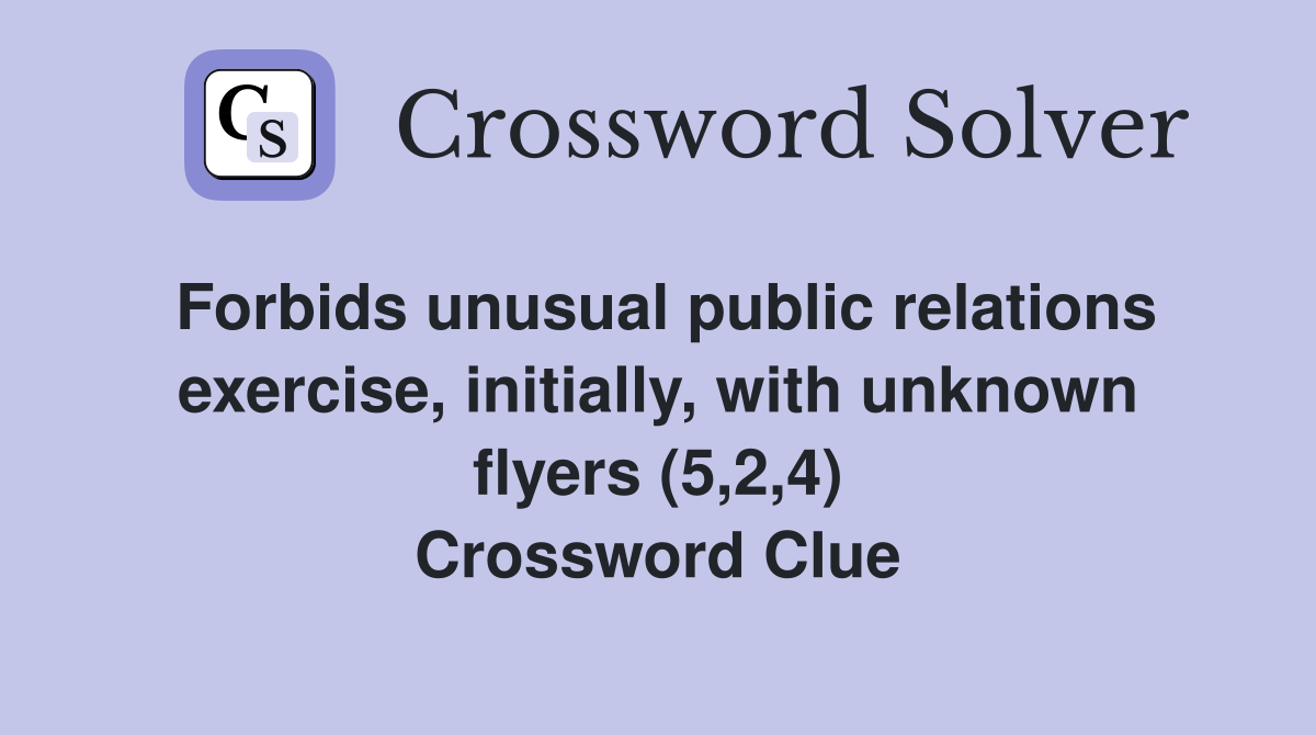 Forbids unusual public relations exercise, initially, with unknown flyers (5,2,4) Crossword Clue