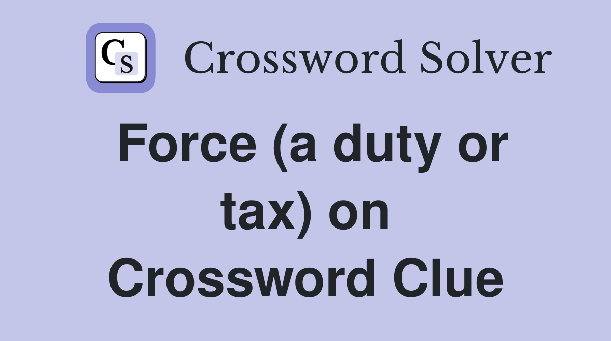 Force (a duty or tax) on Crossword Clue