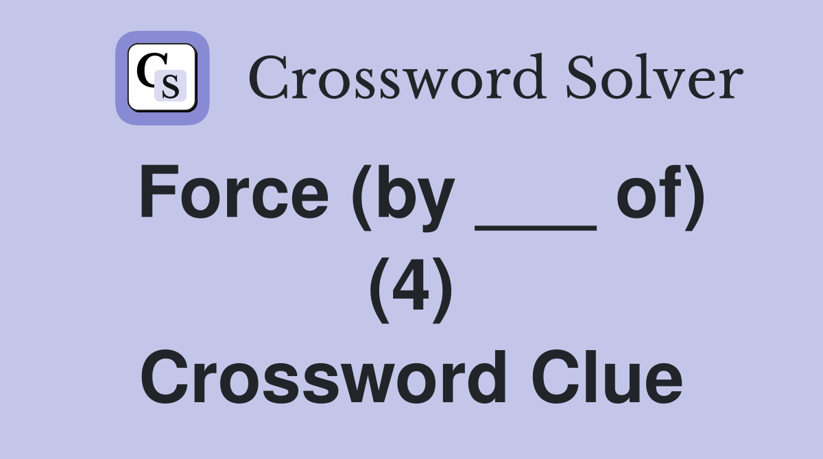 Force (by ___ of) (4) Crossword Clue