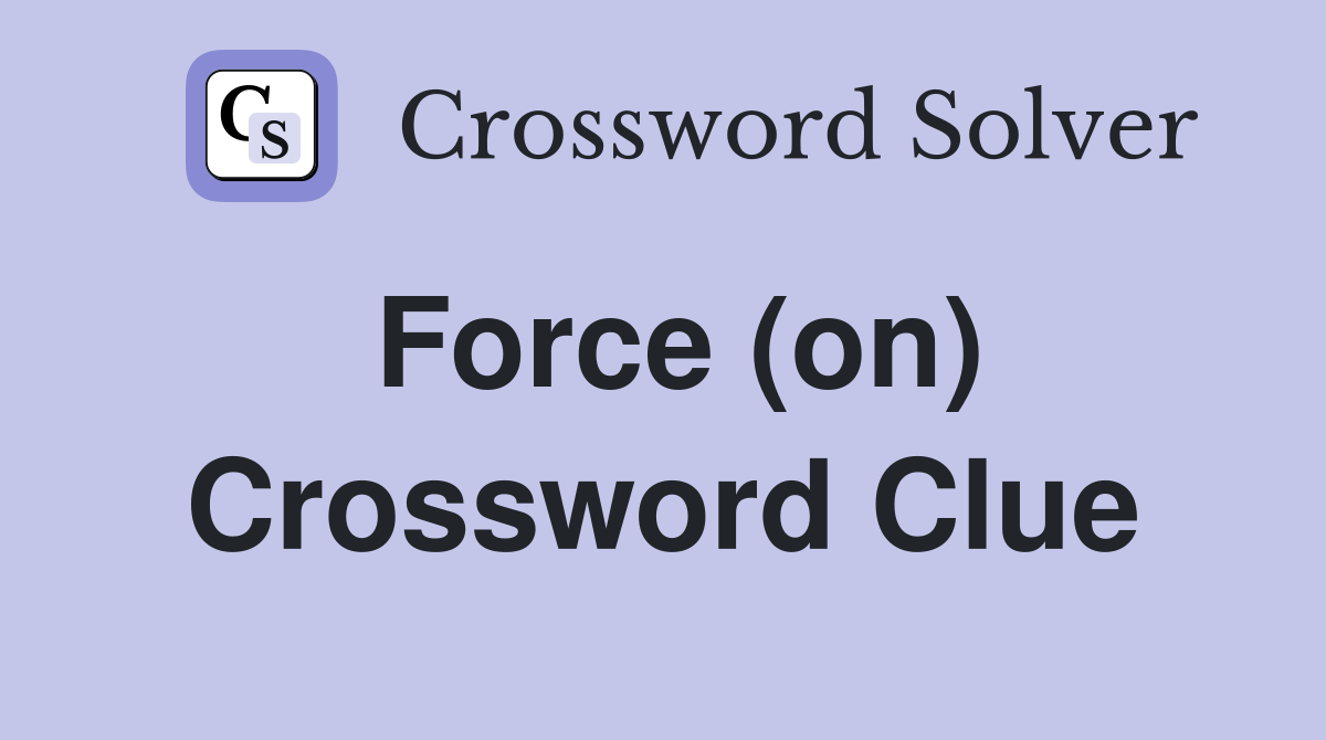 Force (on) Crossword Clue
