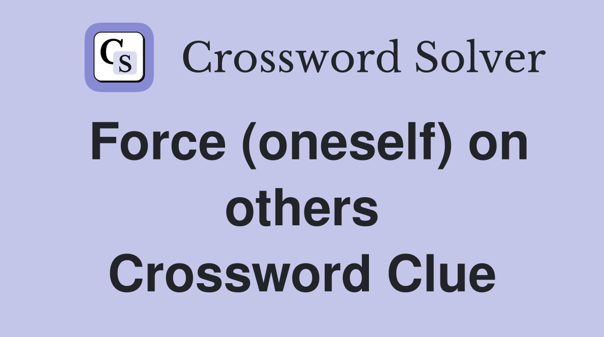 Force (oneself) on others Crossword Clue