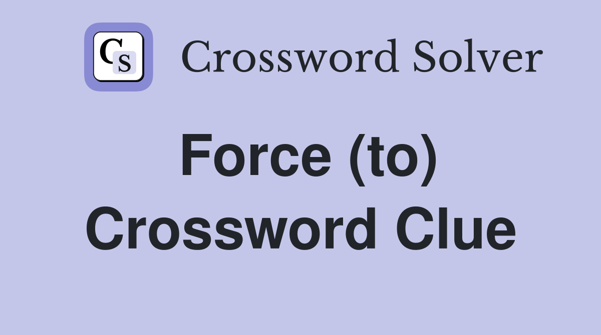 Force (to) Crossword Clue
