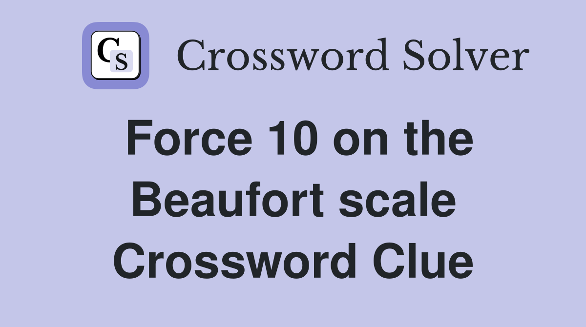 Force 10 on the Beaufort scale Crossword Clue