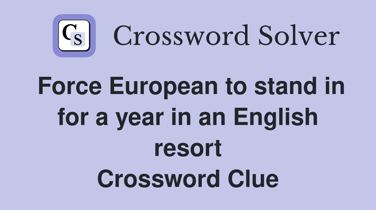 Force European to stand in for a year in an English resort Crossword Clue