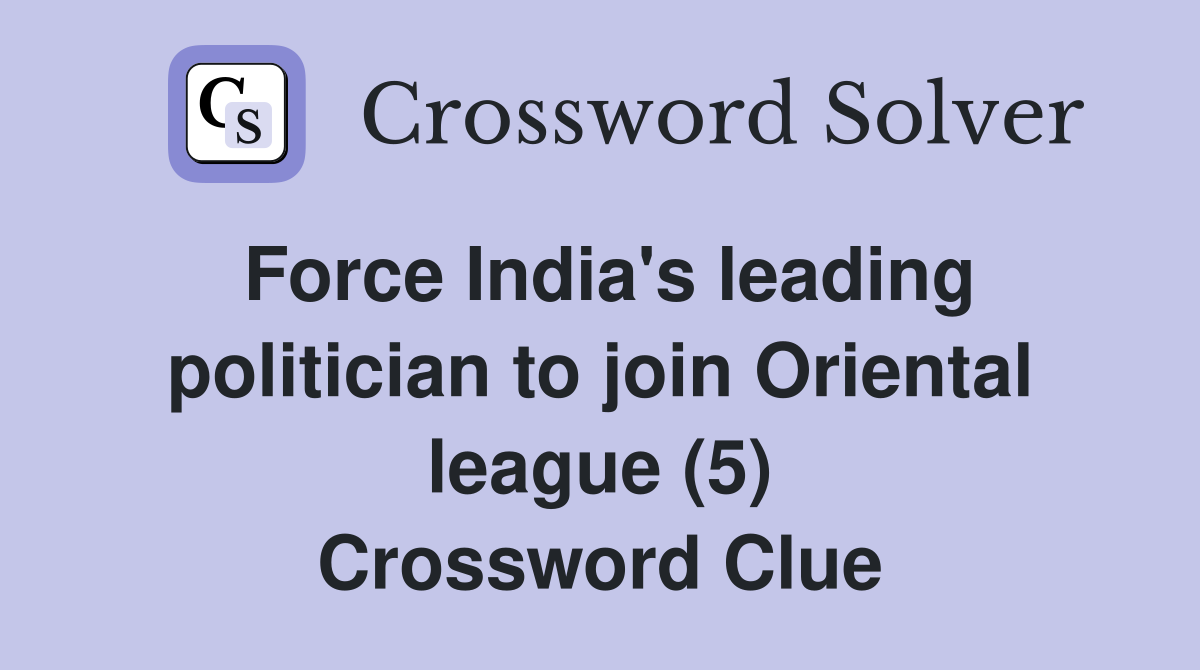 Force India's leading politician to join Oriental league (5) Crossword Clue