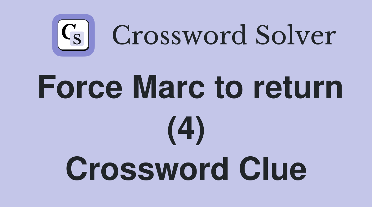 Force Marc to return (4) Crossword Clue