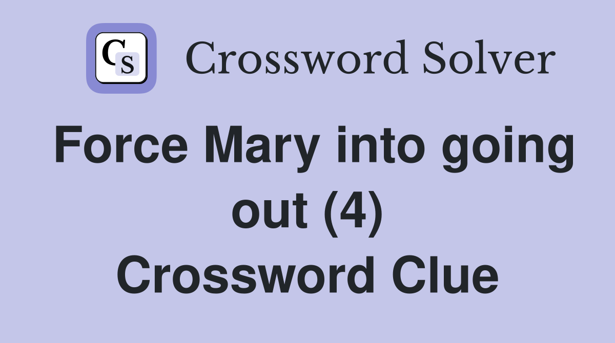 Force Mary into going out (4) Crossword Clue