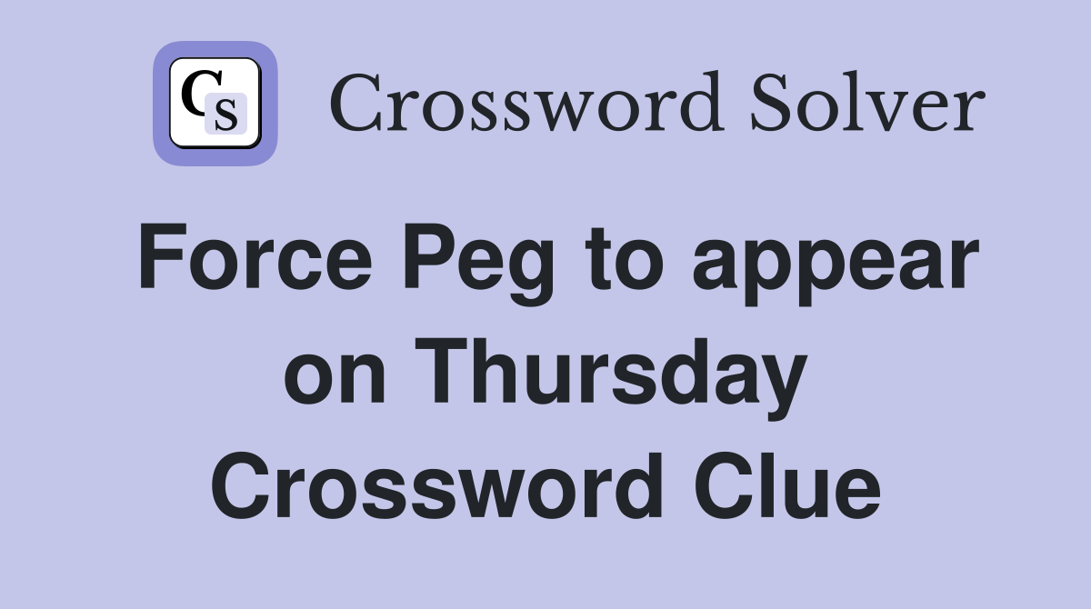 Force Peg to appear on Thursday Crossword Clue