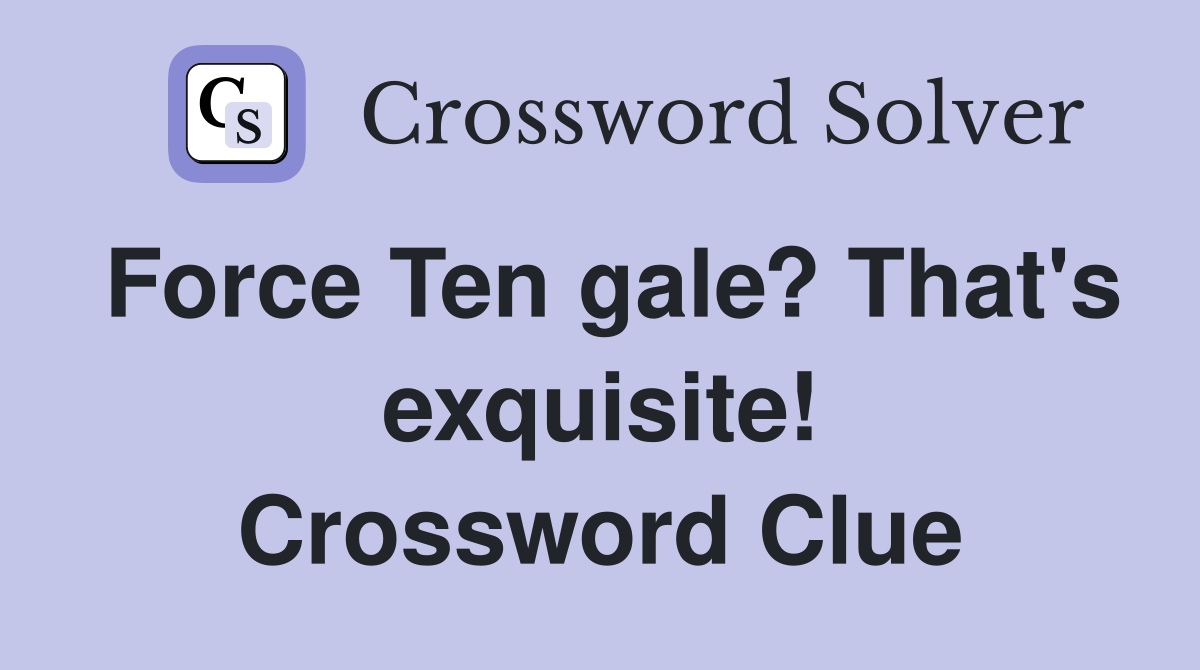 Force Ten gale? That's exquisite! Crossword Clue