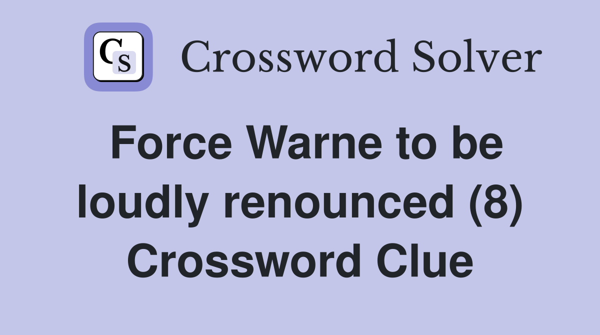 Force Warne to be loudly renounced (8) Crossword Clue