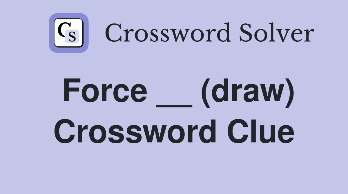 Force __ (draw) Crossword Clue