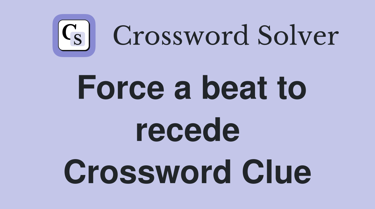 Force a beat to recede Crossword Clue