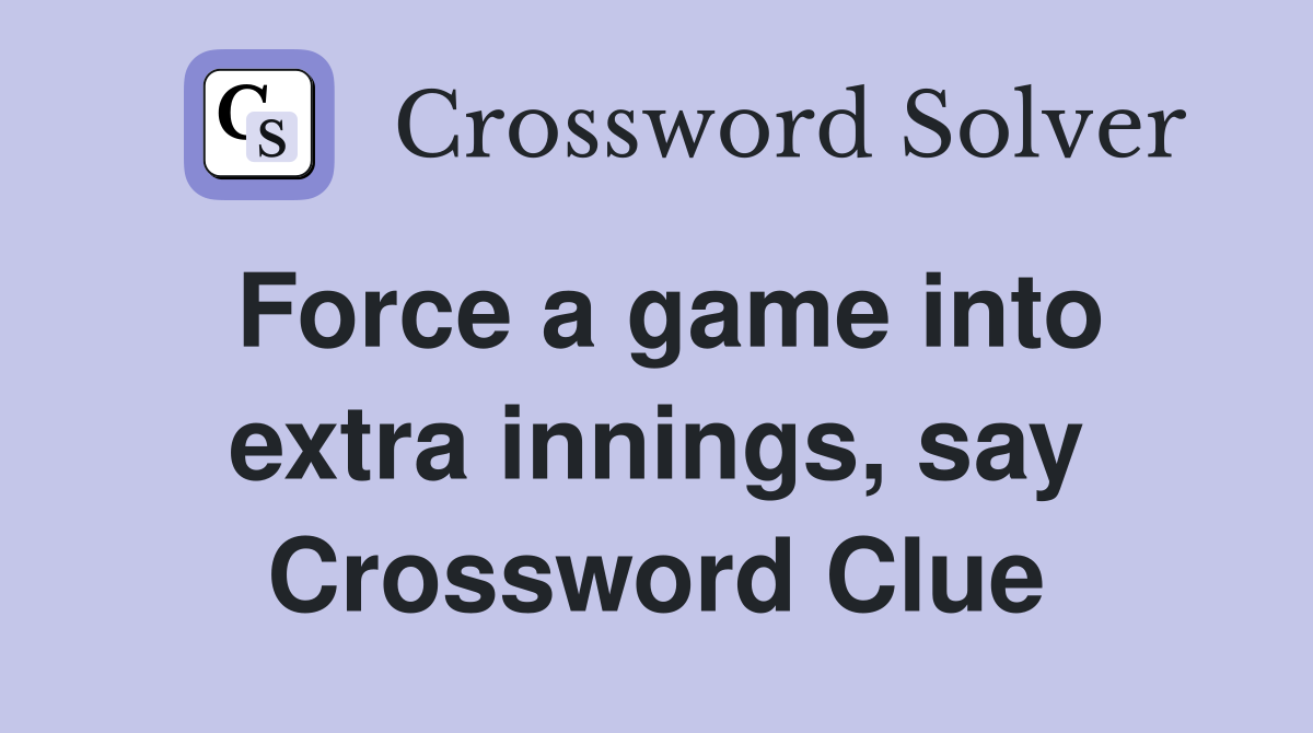 Force a game into extra innings, say Crossword Clue