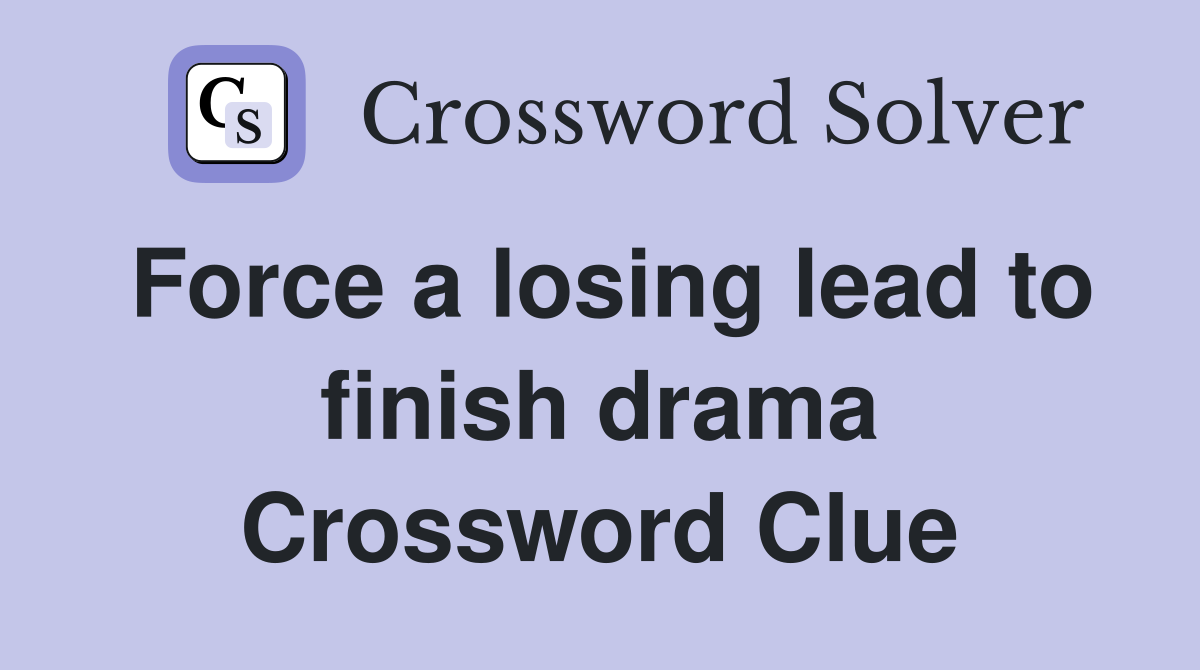Force a losing lead to finish drama Crossword Clue