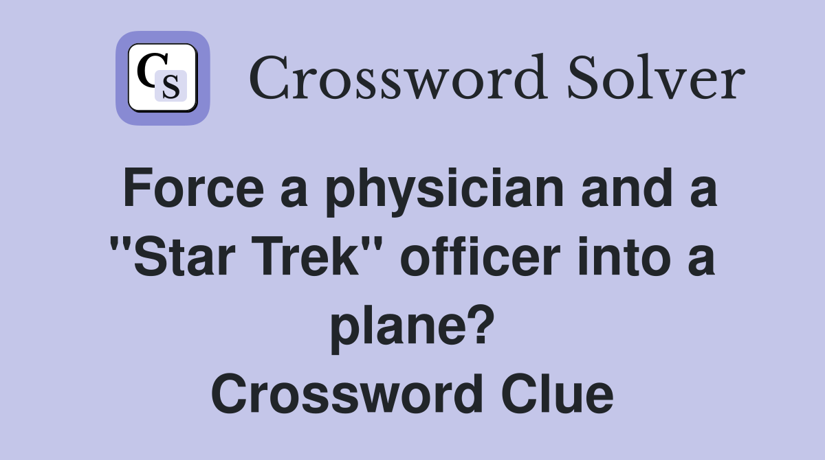 Force a physician and a "Star Trek" officer into a plane? Crossword Clue